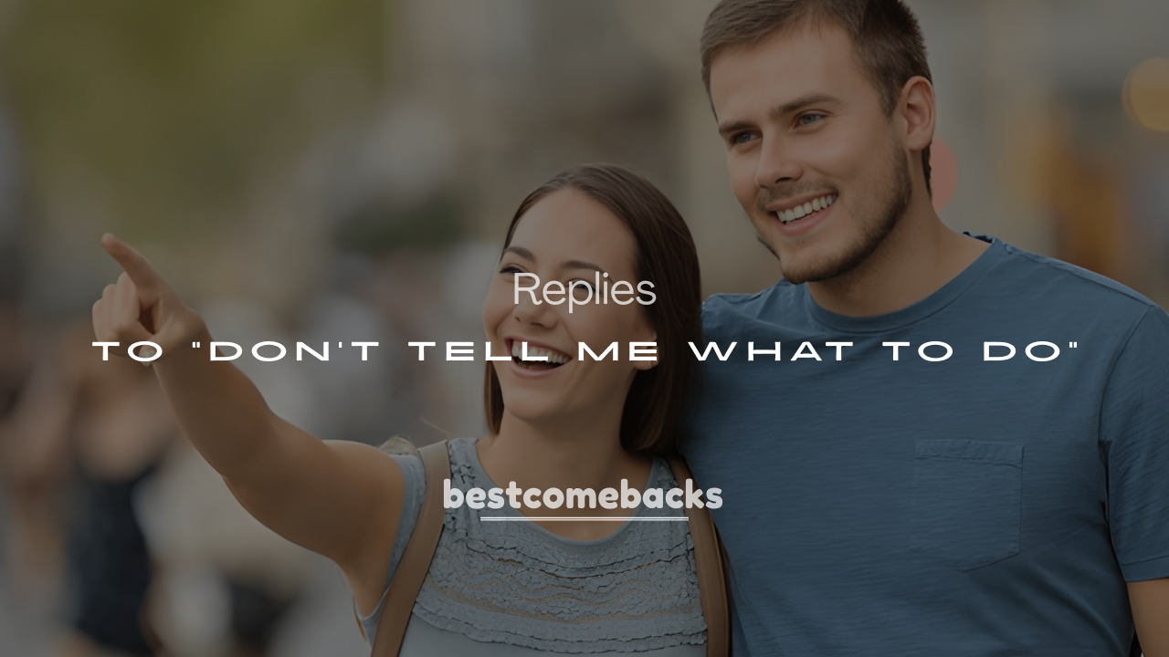 200+ Best Replies to “Don’t Tell Me What to Do”
