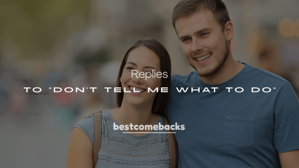 200+ Best Replies to “Don’t Tell Me What to Do”