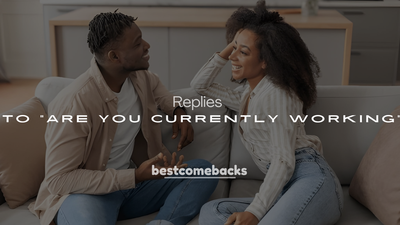 250+ Witty & Polite Replies to “Are You Currently Working”