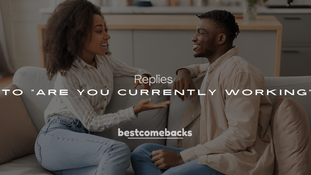 250+ Witty & Polite Replies to “Are You Currently Working”