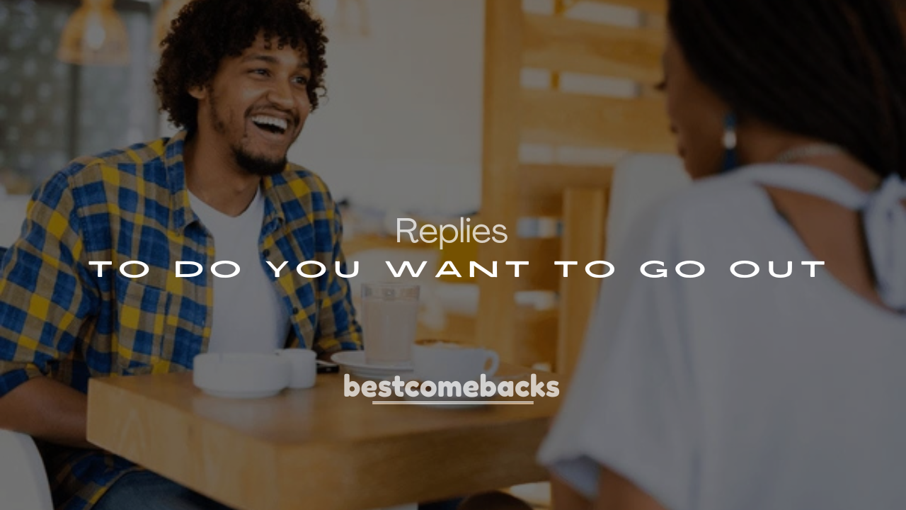 250+ Smooth Replies to Do You Want to Go Out