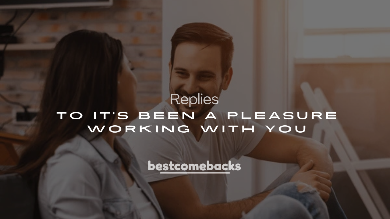 250+ Replies to It’s Been a Pleasure Working With You