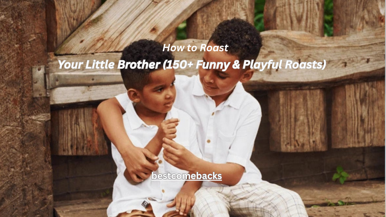 How to Roast Your Little Brother (150+ Funny & Playful Roasts)