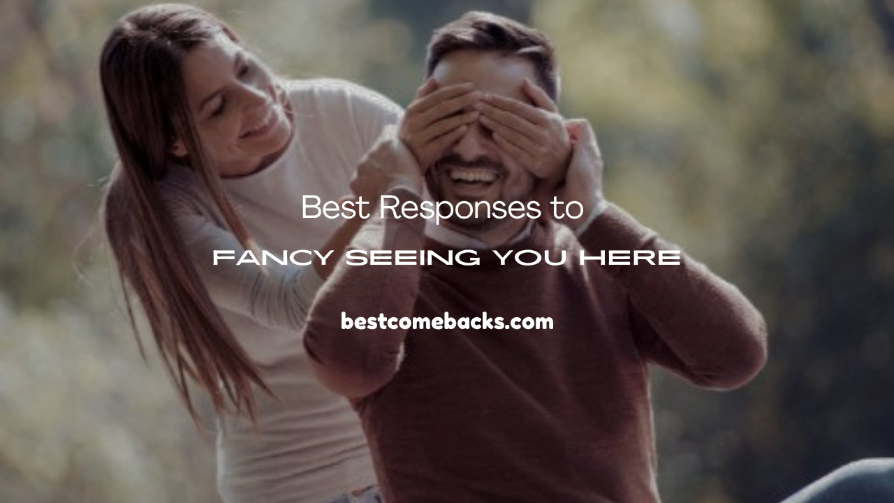 “Fancy Seeing You Here”